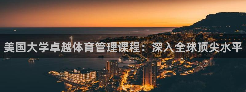 必一运动官网登录入口：美国大学卓越体育管理课程：深入全球顶尖